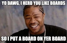 Yo Dawg I heard you like boards.jpeg
