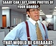 saaay-can-i-get-some-photos-of-your-board-that-would-be-greaaaat.jpg